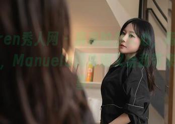 Xiuren秀人网 – 麻麻的少女心,高清图册里,Manuela玛鲁娜又给我带来了惊喜!